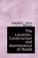The Location, Construction And Maintenance Of Roads 0548628394 Book Cover