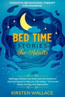 Bedtime Stories for Adults – Cognitive Behavioural Therapy for Insomnia: Relaxing Lullabies and Daily Exercises Based on Cbt Techniques to Help you Fall Asleep. Overcome Stress, Anxiety and Depression B08F6RYLG6 Book Cover