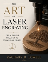 The Art of Laser Engraving: From Simple Projects to Stunning Results B0H1ZDQN2Y Book Cover
