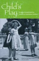 Child's Play: Dorothy Howard and the Folklore of Australian Children 0957747179 Book Cover
