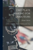 Dry Plate Making for Amateurs; A Series of Articles First Published in the Photographic Times 1016778724 Book Cover