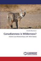 Canadianness is Wilderness?: Violent Love Relationships with ‘Wild’ Bodies 3659571067 Book Cover