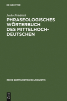 Phraseologisches Worterbuch Des Mittelhochdeutschen: Redensarten, Sprichworter Und Andere Feste Wortverbindungen in Texten Von 1050-1350 3484312645 Book Cover