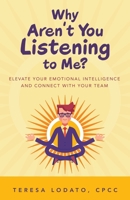 Why Aren't You Listening to Me?: Elevate Your Emotional Intelligence and Connect with Your Team 1982242078 Book Cover
