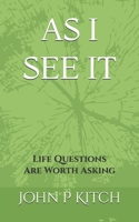 As I See It: Life Questions Are Worth Asking 1721184309 Book Cover