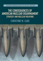 The Consequences of American Nuclear Disarmament: Strategy and Nuclear Weapons 3319507206 Book Cover