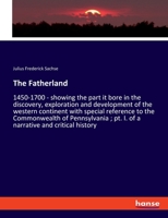 The Fatherland: 1450-1700 - showing the part it bore in the discovery, exploration and development of the western continent with special reference to ... pt. I. of a narrative and critical history 3337815480 Book Cover