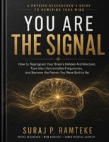 YOU ARE THE SIGNAL: How to Reprogram Your Brain’s Hidden Architecture, Tune Into Life’s Invisible Frequencies, and Become the Person You Were Built to Be B0H22BRXZC Book Cover
