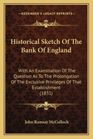 Historical Sketch of the Bank of England: With an Examination of the Question as to the Prolongation of the Exclusive Privileges of That Establishment 1164671340 Book Cover