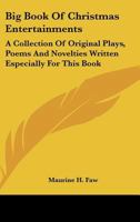 Big Book Of Christmas Entertainments: A Collection Of Original Plays, Poems And Novelties Written Especially For This Book 0548387222 Book Cover