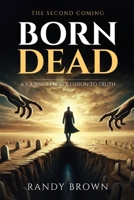 Born Dead: A Journey From Illusion to Truth - The Second Coming B0GXTFZ6Q3 Book Cover