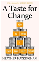 A Taste for Change: How to Build a Food Bank Free Future 1447378970 Book Cover
