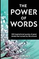 The Power of Words: 250 inspirational quotes of great minds that turned my life around 1999768507 Book Cover