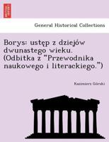 Borys: ustęp z dziejów dwunastego wieku. (Odbitka z "Przewodnika naukowego i literackiego.") 1249016436 Book Cover