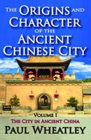 The Origins and Character of the Ancient Chinese City: Volume I: The City in Ancient China 0202362027 Book Cover