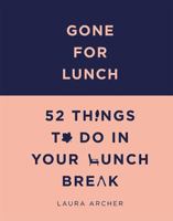 Gone for Lunch: 52 Things to Do in Your Lunch Break 1849499918 Book Cover