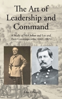 The Art of Leadership and Command: A Study of McClellan and Lee and Their Contemporaries 1642986437 Book Cover