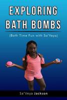 Exploring Bath Bombs: Bath Time Fun with Sa'Veya Jackson 0692143130 Book Cover