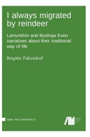 I always migrated by reindeer: Lamunkhin and Bystraja Even narratives about their traditional way of life 3985541817 Book Cover
