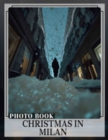 Christmas in Milan Photo Book: 40 Stunning Images Capturing Milan's Festive Spirit For Holiday Enthusiasts B0DQ5ZYGNX Book Cover