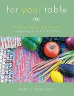For Your Table: Creative Table Decor and Homemade Food Recipes 1530191203 Book Cover