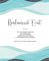 Balanced Out: The 21 day guided workbook for women who want to move from overwhelmed and stressed to confidently living on purpose. 1099495717 Book Cover