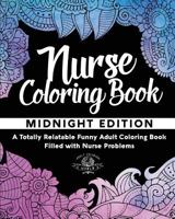 Nurse Coloring Book: A Totally Relatable Funny Adult Coloring Book Filled with Nurse Problems 1541280555 Book Cover
