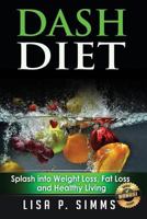 DASH Diet: Splash into Weight Loss, Fat Loss & Healthy Living 1532878427 Book Cover