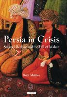 Persia in Crisis: Safavid Decline and the Fall of Isfahan 1838607072 Book Cover