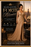 ELEGANTE, FORTE E MILIONÁRIA: Mentalidade Feminina de Sucesso, Autoestima e Abundância Sem perder a fé em Deus (Portuguese Edition) B0H2LVB8GR Book Cover