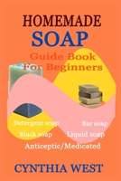 HOMEMADE SOAP GUIDE BOOK FOR BEGINNERS: Teach Yourself How to Make Quality Natural Cost-Effective Wash null Book Cover