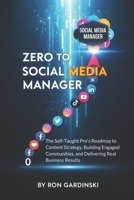 From Zero to Social Media Manager: The Self-Taught Pro's Roadmap to Mastering Content Strategy, Building Engaged Communities, and Delivering Real Business Results (The 'From Zero to...' Series) B0FR5CKX3W Book Cover