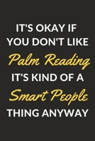 It's Okay If You Don't Like Palm Reading It's Kind Of A Smart People Thing Anyway: A Palm Reading Journal Notebook to Write Down Things, Take Notes, Record Plans or Keep Track of Habits (6 x 9 - 120 P 1710189576 Book Cover
