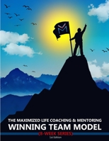 The Maximized Life Coaching & Mentoring Winning Team Model – 8-Week Series 1970097108 Book Cover