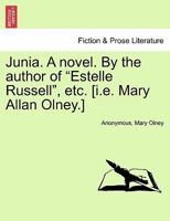 Junia. A novel. By the author of "Estelle Russell", etc. [i.e. Mary Allan Olney.] Vol. III. 1240884397 Book Cover