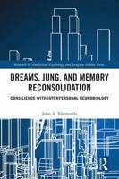 Dreams, Jung, and Memory Reconsolidation: Consilience with Interpersonal Neurobiology (Research in Analytical Psychology and Jungian Studies) 1032992816 Book Cover