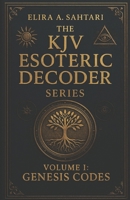 The KJV Esoteric Decoder: Real King James Version Bible Versus Decoded for Modern Times for Clear Understanding of Verse Meaning (THE KJV DECODED SYSTEMS SERIES) B0G447KQYC Book Cover