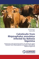 Calreticulin from Rhipicephalus annulatus infected by Babesia bigemina 3659361062 Book Cover