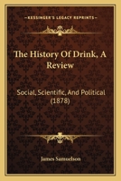 The History of Drink: A review, social, scientific, and political 1437309453 Book Cover