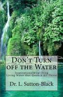 Don't Turn off The Water: Living Waters that Quench All Thirst 1530708125 Book Cover