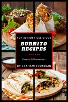 Top 30 Most Delicious Burrito Recipes : A Burrito Cookbook with Beef, Lamb, Pork, Chorizo, Chicken and Turkey - [Books on Mexican Food] - (Top 30 Most Delicious Recipes Book 3) 1981967117 Book Cover