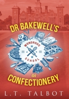 Dr Bakewell's Wondrous School of Confectionery 1326444867 Book Cover