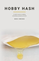 Hobby Hash: A Crash Course in Making Solventless Products at Home 1733209972 Book Cover