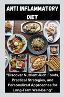 Anti inflammatory diet: "Discover Nutrient-Rich Foods, Practical Strategies, and Personalized Approaches for Long-Term Well-Being" B0CP44ZDWY Book Cover