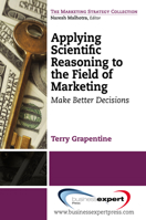 Applying Scientific Reasoning to the Field of Marketing: Make Better Decisions (Marketing Strategy Collection) 1606493671 Book Cover