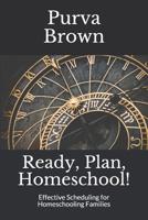 Ready, Plan, Homeschool!: Effective Scheduling for Homeschooling Families 1096090732 Book Cover