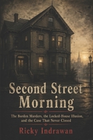 Second Street Morning: The Borden Murders, the Locked-House Illusion, and the Case That Never Closed B0GYPNL57G Book Cover