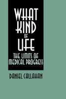 What Kind of Life: The Limits of Medical Progress 0671670964 Book Cover