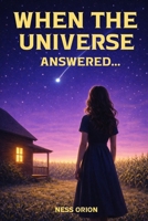 When the Universe Answered… B0GS37K7C2 Book Cover