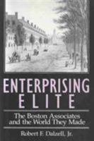 Enterprising Elite: The Boston Associates and the World They Made (Harvard Studies in Business History) 0674257650 Book Cover